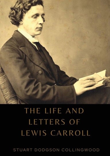 The life and letters of Lewis Carroll Collingwood Stuart Dodgson