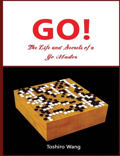 The Life and Secrets of a Go Master Toshiro Wang