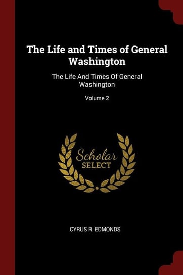 The Life and Times of General Washington Edmonds Cyrus R.