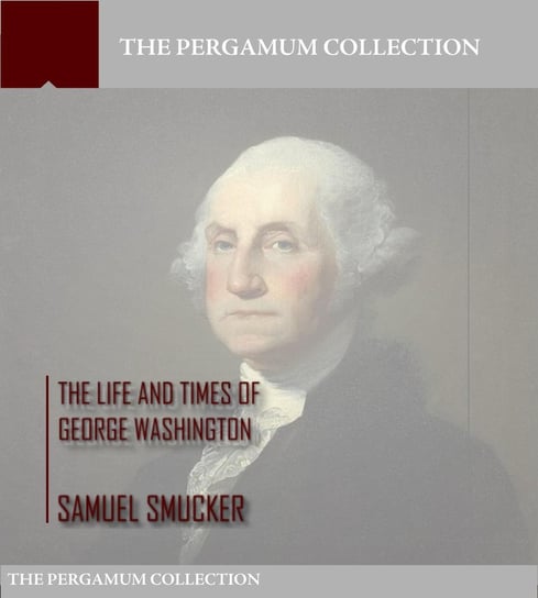 The Life and Times of George Washington Samuel Smucker