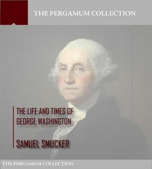 The Life and Times of George Washington - ebook epub Samuel Smucker