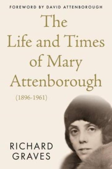 The Life and Times of Mary Attenborough (1896-1961) Richard Graves
