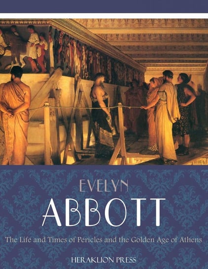 The Life and Times of Pericles and the Golden Age of Athens Evelyn Abbott