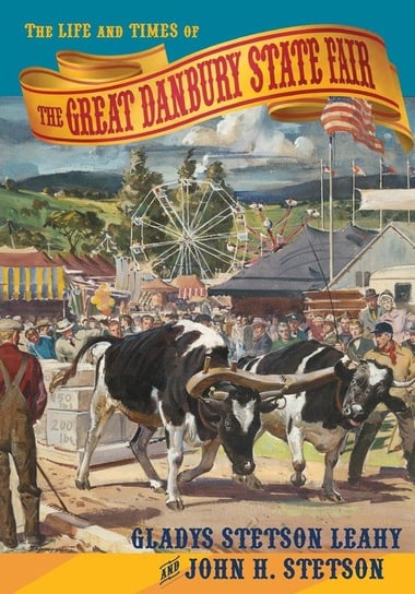 The Life and Times of the Great Danbury State Fair Leahy Gladys Stetson