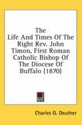 The Life and Times of the Right REV. John Timon, First Roman Catholic Bishop of the Diocese of Buffalo (1870) Deuther Charles George, Deuther Charles G.