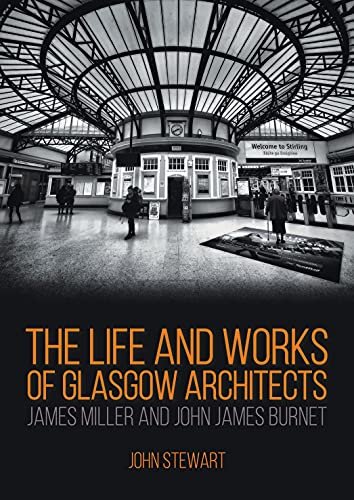 The Life and Works of Glasgow Architects James Miller and John James Burnet FRIBA Stewart