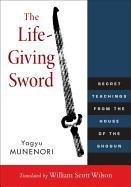 The Life-Giving Sword: Secret Teachings from the House of the Shogun Munenori Yagyu