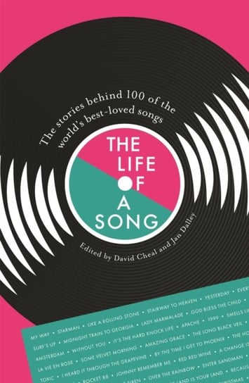 The Life of a Song: The stories behind 100 of the world's best-loved songs Jan Dalley