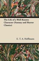 The Life of a Well-Known Character (Fantasy and Horror Classics) Hoffmann E. T. A.