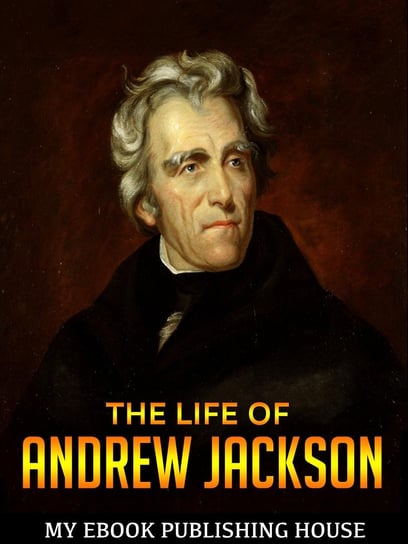 The Life of Andrew Jackson Opracowanie zbiorowe