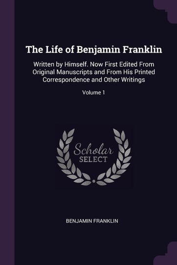 The Life of Benjamin Franklin Franklin Benjamin
