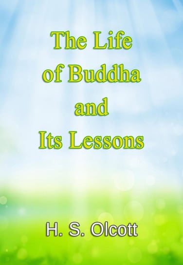 The Life of Buddha and Its Lessons Henry Steel Olcott