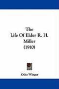 The Life of Elder R. H. Miller (1910) Winger Otho