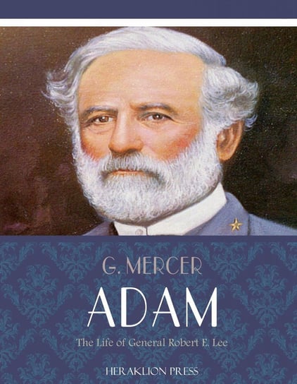 The Life of General Robert E. Lee Adam G. Mercer