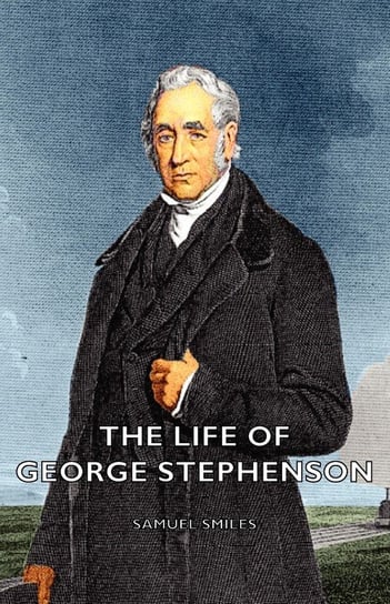 The Life of George Stephenson Smiles Samuel