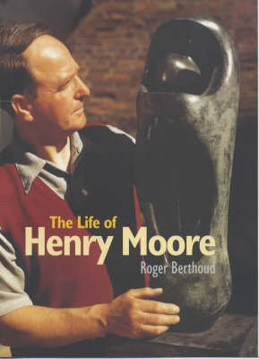 The Life of Henry Moore Roger Berthoud