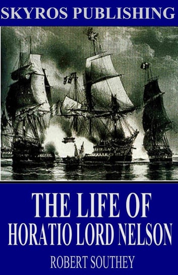 The Life of Horatio Lord Nelson Robert Southey