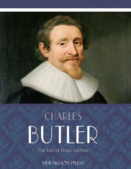 The Life of Hugo Grotius Charles Butler