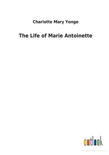 The Life of Marie Antoinette Yonge Charlotte Mary