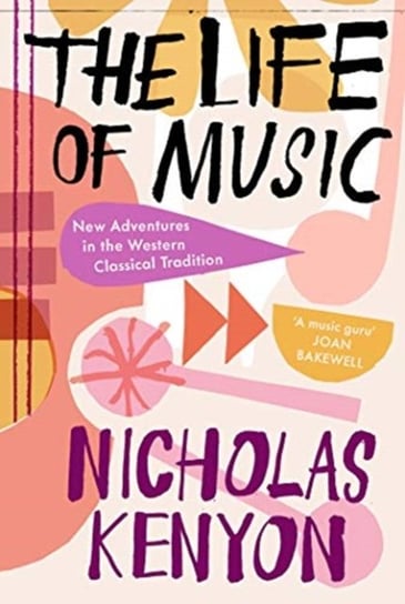 The Life of Music. New Adventures in the Western Classical Tradition Nicholas Kenyon