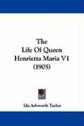 The Life of Queen Henrietta Maria V1 (1905) Taylor Ida Ashworth