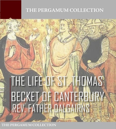 The Life of S. Thomas Becket of Canterbury Rev. Father Dalgairns