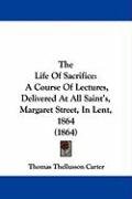The Life of Sacrifice: A Course of Lectures, Delivered at All Saint's, Margaret Street, in Lent, 1864 (1864) Carter Thomas Thellusson