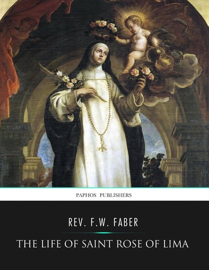 The Life of Saint Rose of Lima Rev. F.W. Faber