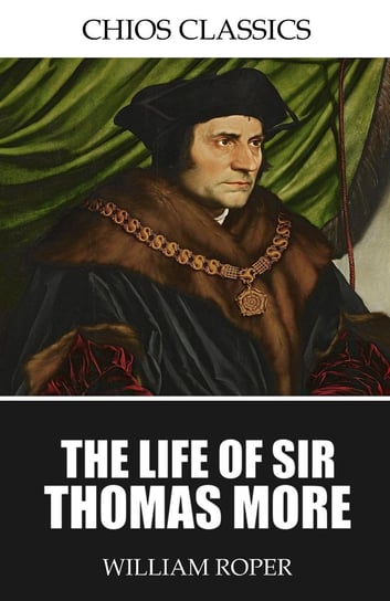 The Life of Sir Thomas More William Roper