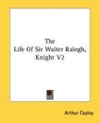 The Life Of Sir Walter Ralegh, Knight V2 Cayley Arthur