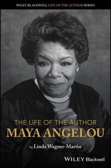 The Life of the Author: Maya Angelou Linda Wagner-Martin