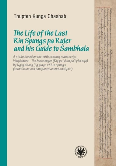 The Life of the Last Rin Spungs pa Ruler and his Guide to Sambhala Chashab Kunga Thupten
