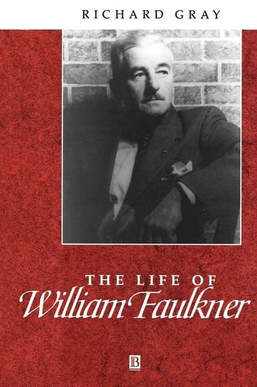 The Life of William Faulkner Gray Richard