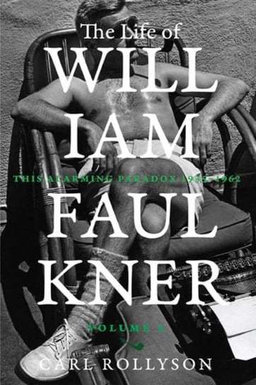 The Life of William Faulkner: This Alarming Paradox, 1935-1962 Rollyson Carl
