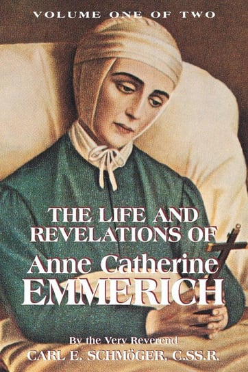 The Life & Revelations of Anne Catherine Emmerich, Vol. 1 Schmoger K. E.