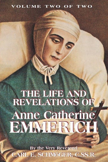 The Life & Revelations of Anne Catherine Emmerich, Vol. 2 Schmoger K. E.