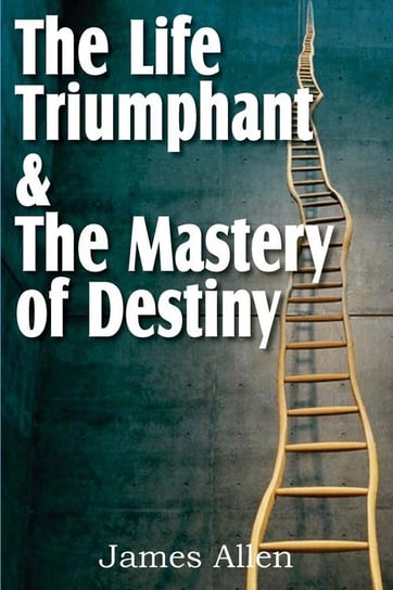 The Life Triumphant & The Mastery of Destiny Allen James