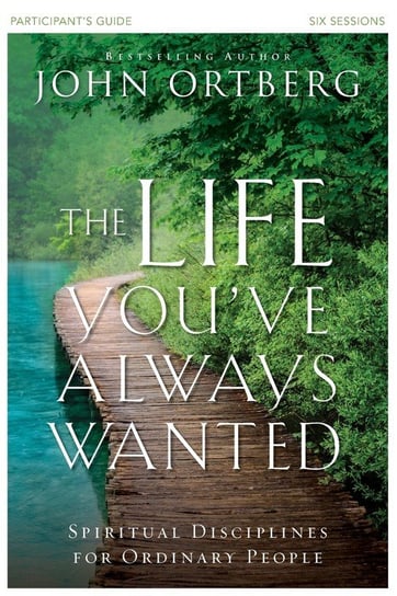 The Life You've Always Wanted Participant's Guide Ortberg John