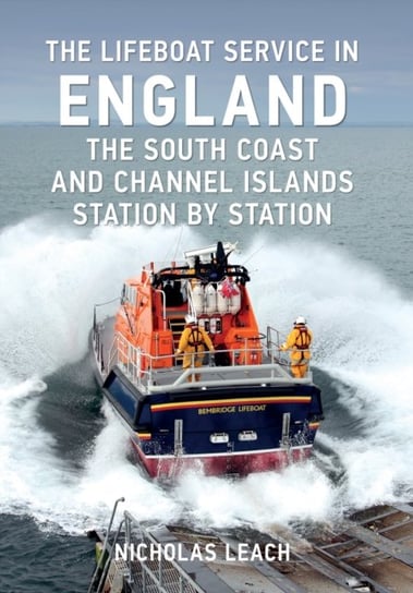 The Lifeboat Service in England. The South Coast and Channel Islands. Station by Station Nicholas Leach