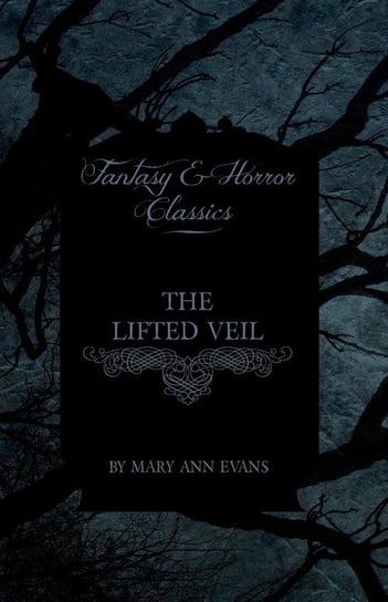 The Lifted Veil (Fantasy and Horror Classics) Evans Mary Ann