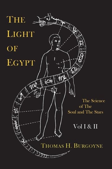 The Light of Egypt; Or, the Science of the Soul and the Stars [Two Volumes in One] Burgoyne Thomas H.