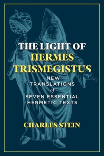 The Light of Hermes Trismegistus: New Translations of Seven Essential Hermetic Texts Inner Traditions Bear and Company