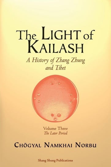 The Light of Kailash. A History of Zhang Zhung and Tibet Norbu Chögyal Namkhai