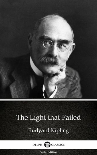 The Light that Failed by Rudyard Kipling - Delphi Classics (Illustrated) Kipling Rudyard