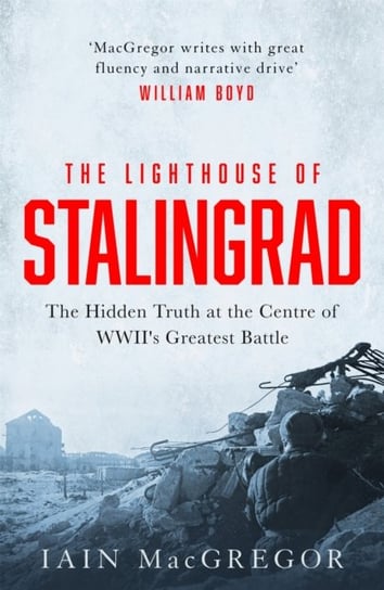The Lighthouse of Stalingrad: The Hidden Truth at the Centre of WWII's Greatest Battle Iain MacGregor