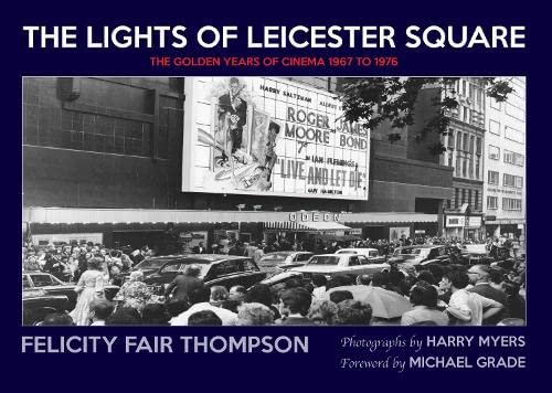 The Lights of Leicester Square: The Golden Years of Cinema 1967 to 1976 Felicity Fair-Thompson