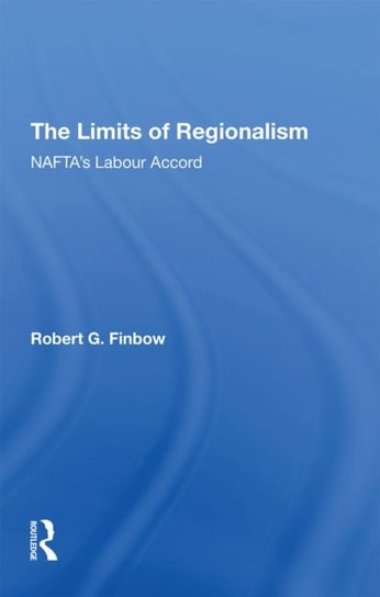 The Limits of Regionalism: NAFTAs Labour Accord Robert G. Finbow