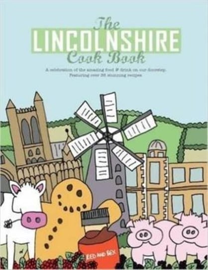 The Lincolnshire Cook Book. A Celebration of the Amazing Food & Drink on Our Doorstep Hall Nicola