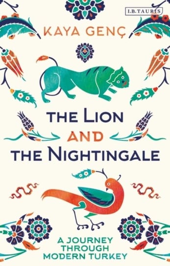 The Lion and the Nightingale: A Journey Through Modern Turkey Genc Kaya