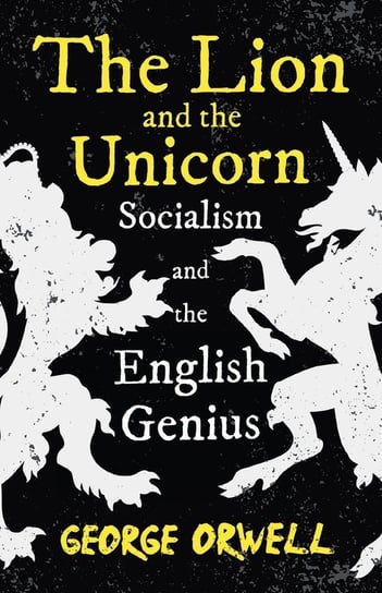 The Lion and the Unicorn - Socialism and the English Genius Orwell George